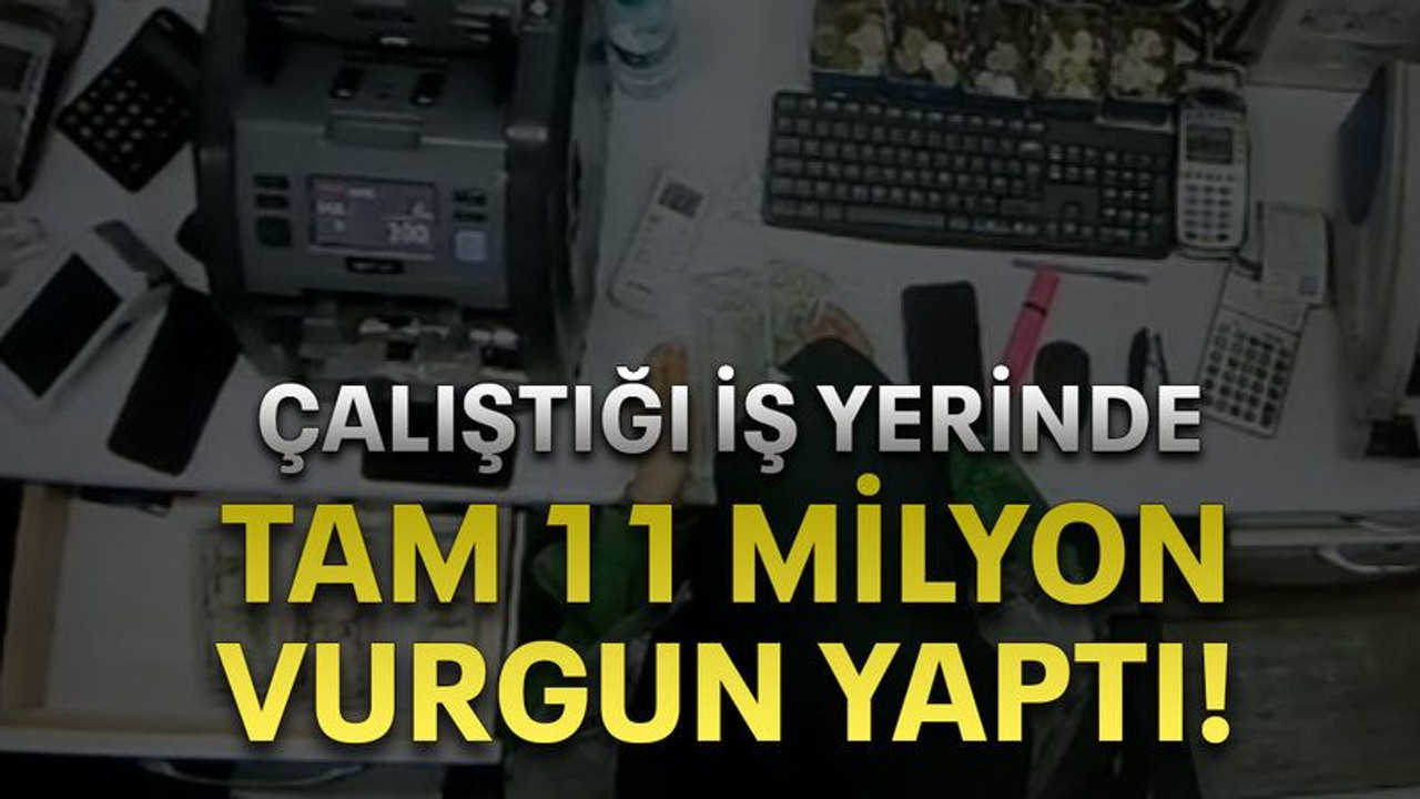 Çalıştığı iş yerinde tam 11 Milyon vurgun yaptı!